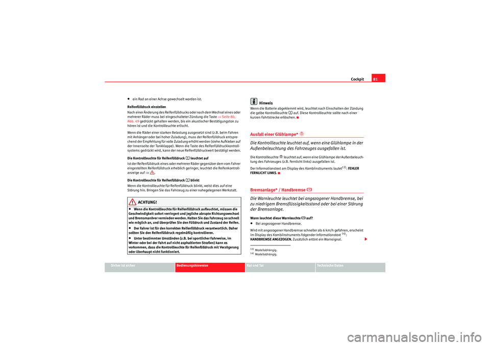 Seat Altea Freetrack 2008  Betriebsanleitung (in German) Cockpit81
Sicher ist sicher
Bedienungshinweise
Rat und Tat
Te c h n i s c h e  D a t e n
•ein Rad an einer Achse gewechselt worden ist.
Reifenfülldruck einstellen
Nach einer Änderung des Reifenfü