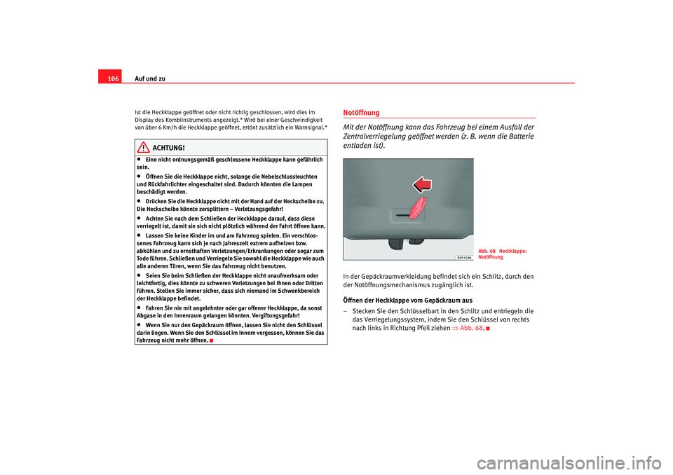 Seat Altea 2007 Betriebsanleitung (in German) Auf und zu
106Ist die Heckklappe geöffnet oder nicht richtig geschlossen, wird dies im
Display des Kombiinstruments angezeig t.* Wird bei einer Geschwindigkeit
von über 6 Km/h die Heckklappe geöf Seat Altea 2007 Betriebsanleitung (in German) Auf und zu
106Ist die Heckklappe geöffnet oder nicht richtig geschlossen, wird dies im
Display des Kombiinstruments angezeig t.* Wird bei einer Geschwindigkeit
von über 6 Km/h die Heckklappe geöf