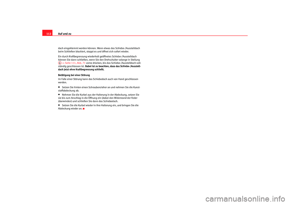 Seat Altea 2007  Betriebsanleitung (in German) Auf und zu
112dach eingeklemmt werden können. Wenn etwas das Schiebe-/Ausstelldach 
beim Schließen blockiert, stoppt es und öffnet sich sofort wieder.
Ein durch Kraftbegrenzung wiederholt geöffnet