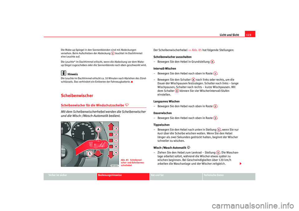 Seat Altea 2007  Betriebsanleitung (in German) Licht und Sicht123
Sicher ist sicher
Bedienungshinweise
Rat und Tat
Technische Daten
Die Make-up-Spiegel in den Sonne
nblenden sind mit Abdeckungen 
versehen. Beim Aufschieben der Ab deckung   leuchte