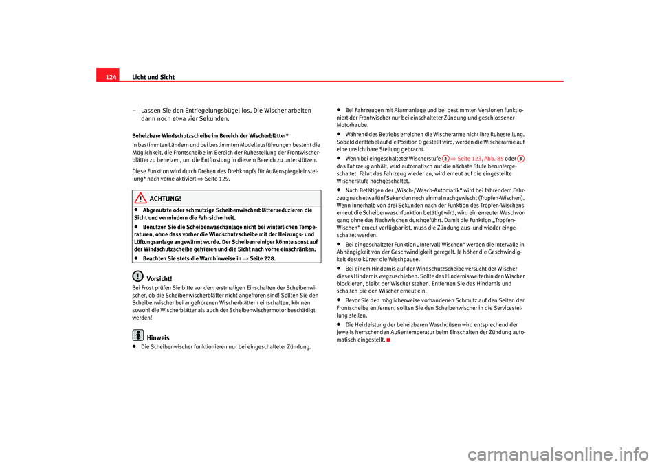 Seat Altea 2007  Betriebsanleitung (in German) Licht und Sicht
124
– Lassen Sie den Entriegelungsbügel los. Die Wischer arbeiten dann noch etwa vier Sekunden.Beheizbare Windschutzscheibe im Bereich der Wischerblätter*
In bestimmten Ländern un