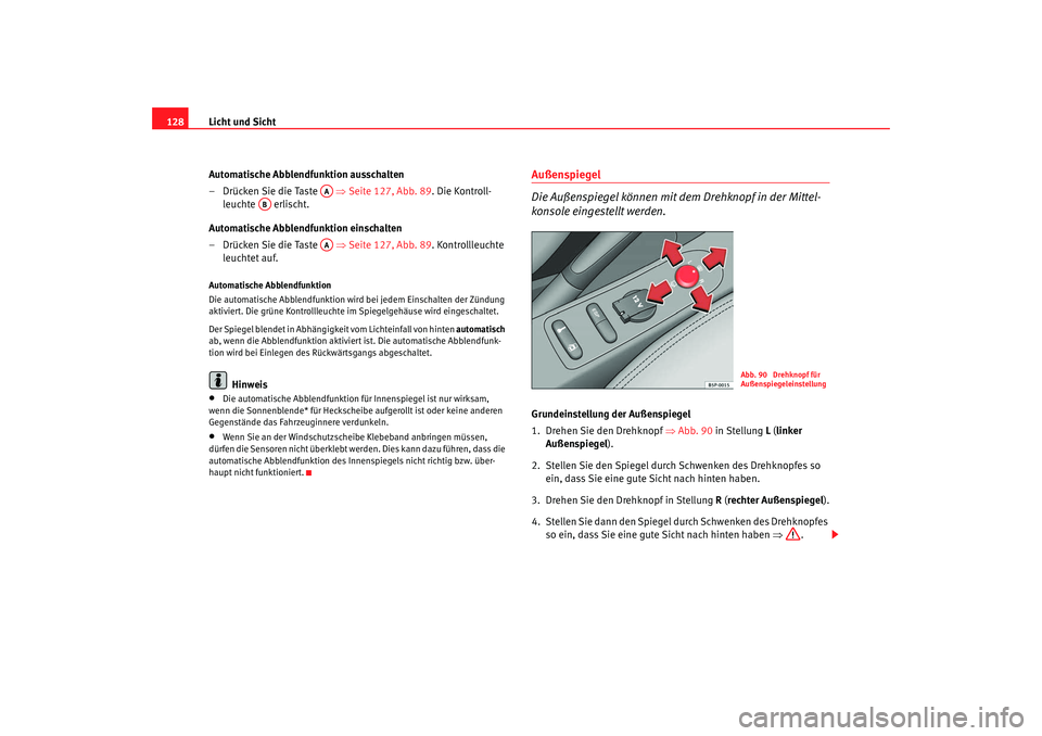 Seat Altea 2007  Betriebsanleitung (in German) Licht und Sicht
128
Automatische Abblendfunktion ausschalten
– Drücken Sie die Taste   ⇒ Seite 127, Abb. 89. Die Kontroll-
leuchte  erlischt.
Automatische Abblendfunktion einschalten
– Drücken