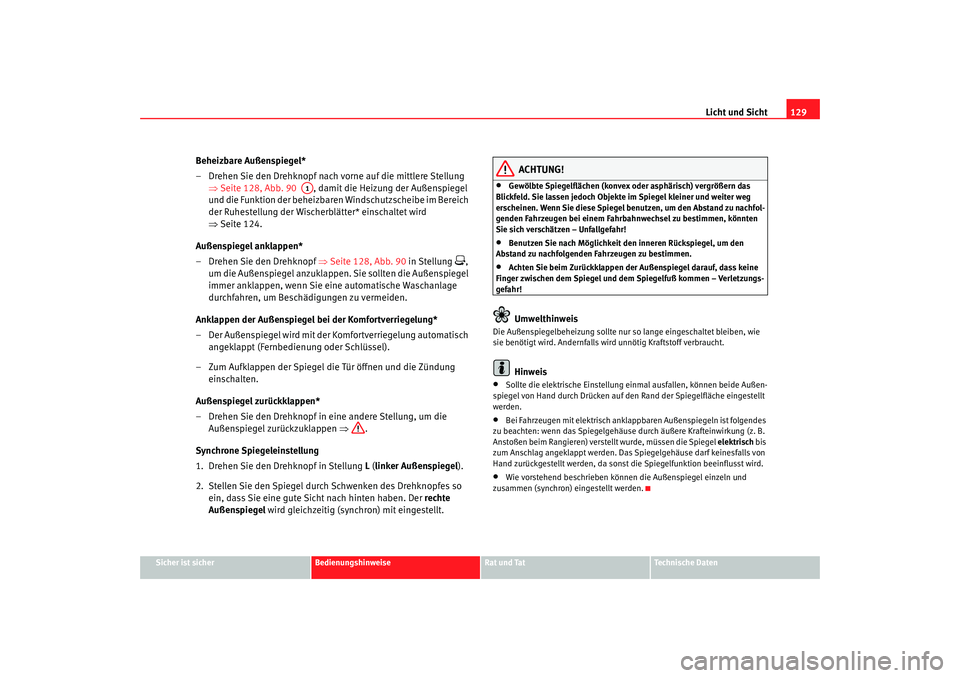 Seat Altea 2007 Betriebsanleitung (in German) Licht und Sicht129
Sicher ist sicher
Bedienungshinweise
Rat und Tat
Technische Daten
Beheizbare Außenspiegel*
– Drehen Sie den Drehknopf nach vorne auf die mittlere Stellung
⇒Seite 128, Abb. 90 Seat Altea 2007 Betriebsanleitung (in German) Licht und Sicht129
Sicher ist sicher
Bedienungshinweise
Rat und Tat
Technische Daten
Beheizbare Außenspiegel*
– Drehen Sie den Drehknopf nach vorne auf die mittlere Stellung
⇒Seite 128, Abb. 90