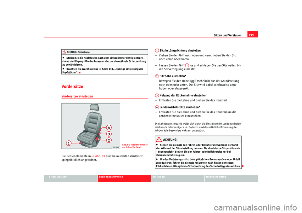 Seat Altea 2007 Betriebsanleitung (in German) Sitzen und Verstauen133
Sicher ist sicher
Bedienungshinweise
Rat und Tat
Technische Daten
•
Stellen Sie die Kopfstützen nach dem Einbau immer richtig entspre-
chend der Körpergröße des Insassen Seat Altea 2007 Betriebsanleitung (in German) Sitzen und Verstauen133
Sicher ist sicher
Bedienungshinweise
Rat und Tat
Technische Daten
•
Stellen Sie die Kopfstützen nach dem Einbau immer richtig entspre-
chend der Körpergröße des Insassen