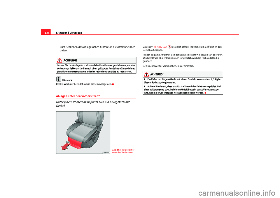 Seat Altea 2007 Betriebsanleitung (in German) Sitzen und Verstauen
138
– Zum Schließen des Ablagefaches führen Sie die Armlehne nach unten.
ACHTUNG!
Lassen Sie das Ablagefach während der Fahrt immer geschlossen, um das
Verletzungsrisiko dur Seat Altea 2007 Betriebsanleitung (in German) Sitzen und Verstauen
138
– Zum Schließen des Ablagefaches führen Sie die Armlehne nach unten.
ACHTUNG!
Lassen Sie das Ablagefach während der Fahrt immer geschlossen, um das
Verletzungsrisiko dur