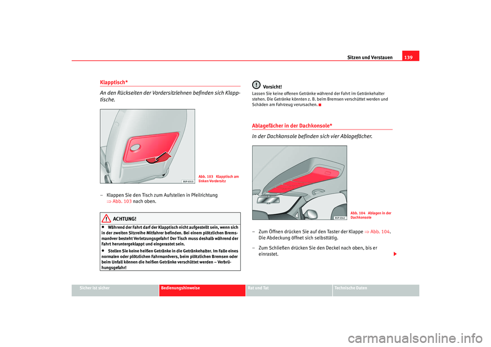Seat Altea 2007  Betriebsanleitung (in German) Sitzen und Verstauen139
Sicher ist sicher
Bedienungshinweise
Rat und Tat
Technische Daten
Klapptisch*
An den Rückseiten der Vordersitzlehnen befinden sich Klapp-
tische.– Klappen Sie den Tisch zum 