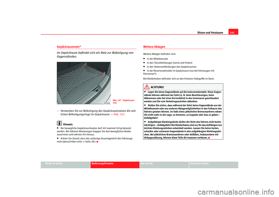 Seat Altea 2007  Betriebsanleitung (in German) Sitzen und Verstauen141
Sicher ist sicher
Bedienungshinweise
Rat und Tat
Technische Daten
Gepäckraumnetz*
Im Gepäckraum befindet sich ein Netz zur Befestigung von 
Gegenständen.– Verwenden Sie zu
