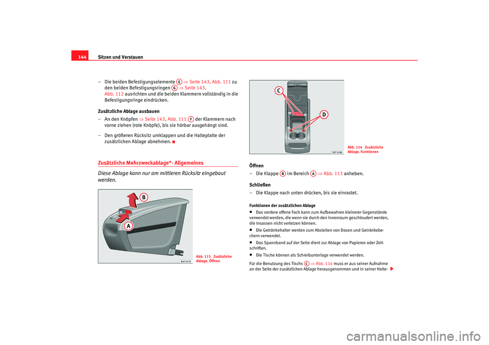 Seat Altea 2007  Betriebsanleitung (in German) Sitzen und Verstauen
144
– Die beiden Befestigungselemente    ⇒Seite 143, Abb. 111  zu 
den beiden Befestigungsringen    ⇒Seite 143, 
Abb.  112 ausrichten  und die  beiden  Klammern vollständig