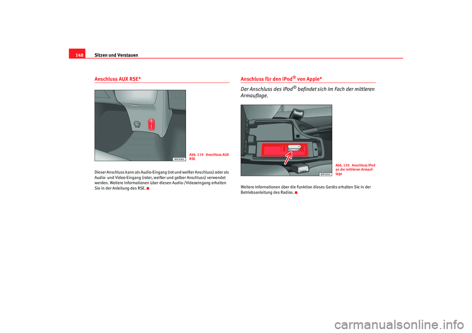 Seat Altea 2007  Betriebsanleitung (in German) Sitzen und Verstauen
148Anschluss AUX RSE*Dieser Anschluss kann als Audio-Eingang (rot und weißer Anschluss) oder als 
Audio- und Video-Eingang (roter, weißer und gelber Anschluss) verwendet 
werden