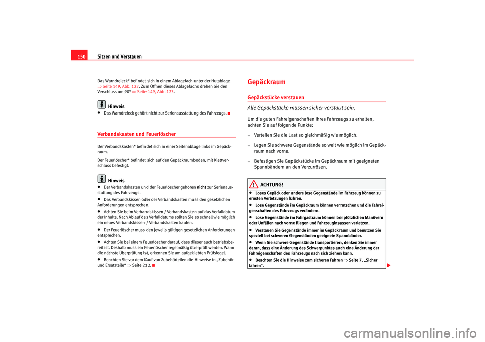 Seat Altea 2007  Betriebsanleitung (in German) Sitzen und Verstauen
150Das Warndreieck* befindet  sich in einem Ablagefach unter der Hutablage 
⇒ Seite 149, Abb. 122 . Zum Öffnen dieses Ablagefachs drehen Sie den 
Verschluss um 90°  ⇒Seite 1