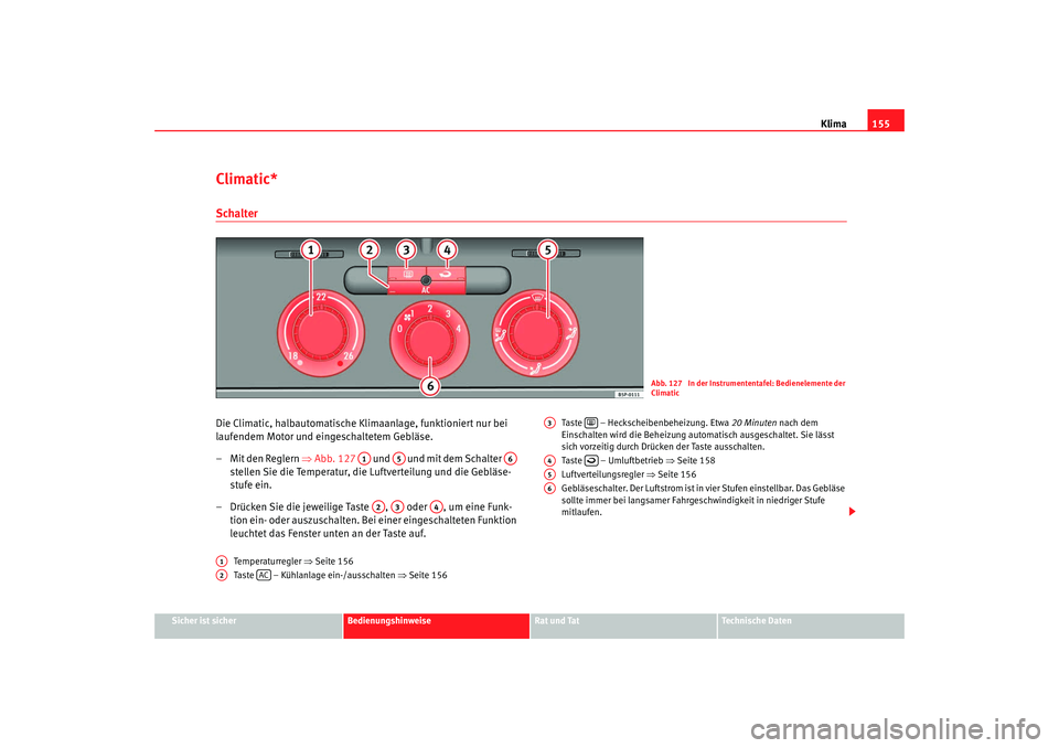 Seat Altea 2007  Betriebsanleitung (in German) Klima155
Sicher ist sicher
Bedienungshinweise
Rat und Tat
Technische Daten
Climatic*SchalterDie Climatic, halbautomatische Klimaanlage, funktioniert nur bei 
laufendem Motor und eingeschaltetem Geblä