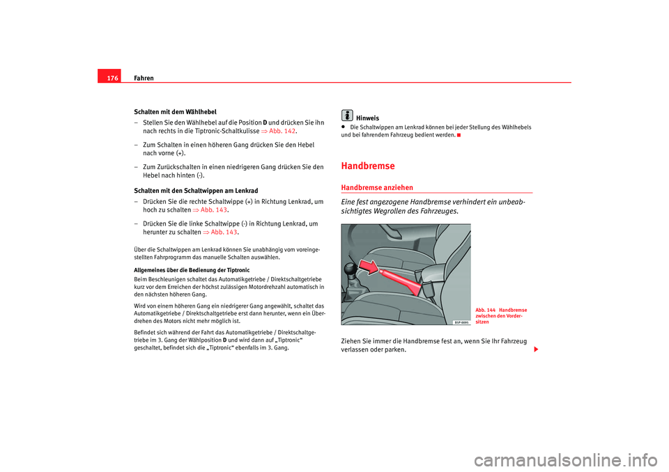 Seat Altea 2007 Betriebsanleitung (in German) Fahren
176
Schalten mit dem Wählhebel
– Stellen Sie den Wählhebel auf die Position D und drücken Sie ihn
nach rechts in die Tiptronic-Schaltkulisse ⇒ Abb. 142.
– Zum Schalten in einen höhe Seat Altea 2007 Betriebsanleitung (in German) Fahren
176
Schalten mit dem Wählhebel
– Stellen Sie den Wählhebel auf die Position D und drücken Sie ihn
nach rechts in die Tiptronic-Schaltkulisse ⇒ Abb. 142.
– Zum Schalten in einen höhe