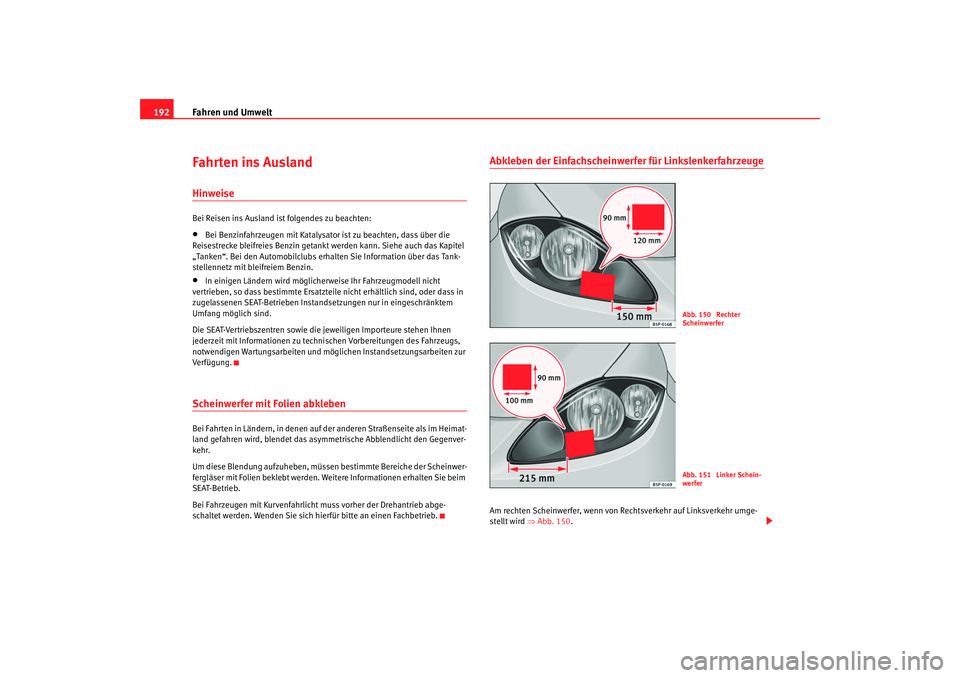 Seat Altea 2007  Betriebsanleitung (in German) Fahren und Umwelt
192Fahrten ins AuslandHinweiseBei Reisen ins Ausland ist folgendes zu beachten:•
Bei Benzinfahrzeugen mit Katalysator ist zu beachten, dass über die 
Reisestrecke bleifreies Benzi