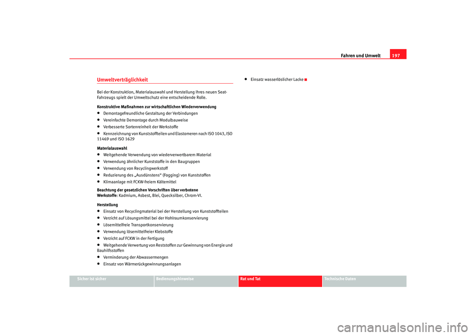 Seat Altea 2007  Betriebsanleitung (in German) Fahren und Umwelt197
Sicher ist sicher
Bedienungshinweise
Rat und Tat
Technische Daten
UmweltverträglichkeitBei der Konstruktion, Materialauswahl und Herstellung Ihres neuen Seat-
Fahrzeugs spielt de