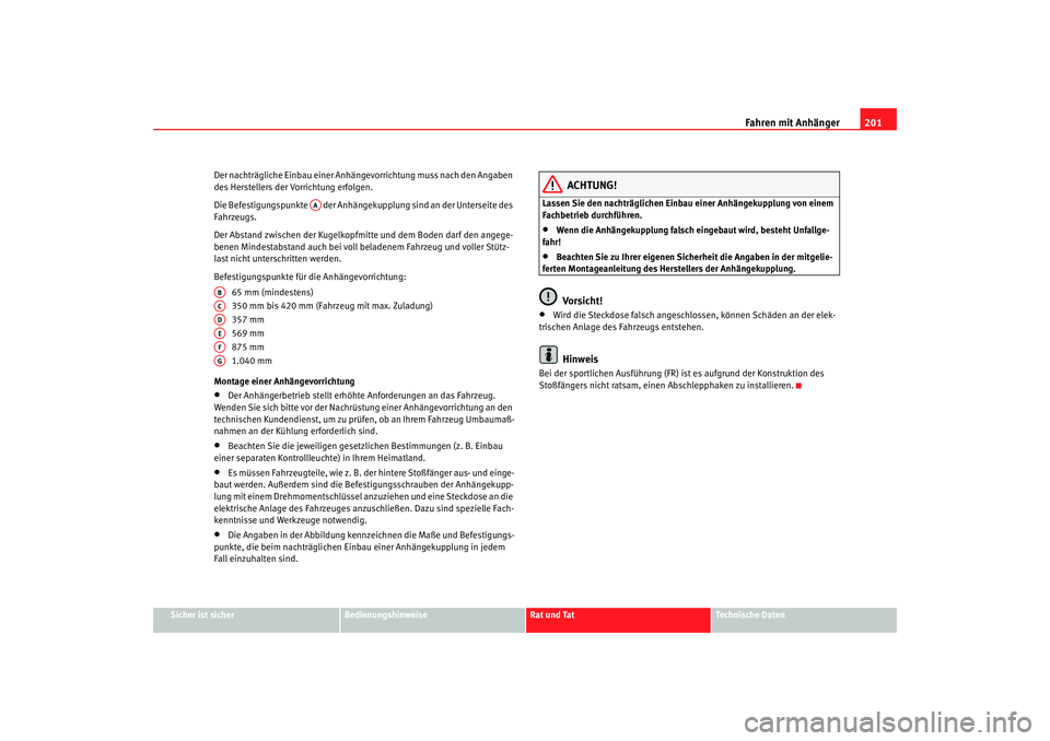 Seat Altea 2007 Betriebsanleitung (in German) Fahren mit Anhänger201
Sicher ist sicher
Bedienungshinweise
Rat und Tat
Technische Daten
Der nachträgliche Einbau einer Anhängevorrichtung muss nach den Angaben
des Herstellers der Vorrichtung erf Seat Altea 2007 Betriebsanleitung (in German) Fahren mit Anhänger201
Sicher ist sicher
Bedienungshinweise
Rat und Tat
Technische Daten
Der nachträgliche Einbau einer Anhängevorrichtung muss nach den Angaben
des Herstellers der Vorrichtung erf