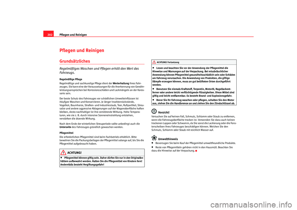 Seat Altea 2007 Betriebsanleitung (in German) Pflegen und Reinigen
202Pflegen und ReinigenGrundsätzlichesRegelmäßiges Waschen und Pf legen erhält den Wert des
Fahrzeugs.Regelmäßige Pflege
Regelmäßige und sachkundige Pflege dient der Wer Seat Altea 2007 Betriebsanleitung (in German) Pflegen und Reinigen
202Pflegen und ReinigenGrundsätzlichesRegelmäßiges Waschen und Pf legen erhält den Wert des
Fahrzeugs.Regelmäßige Pflege
Regelmäßige und sachkundige Pflege dient der Wer