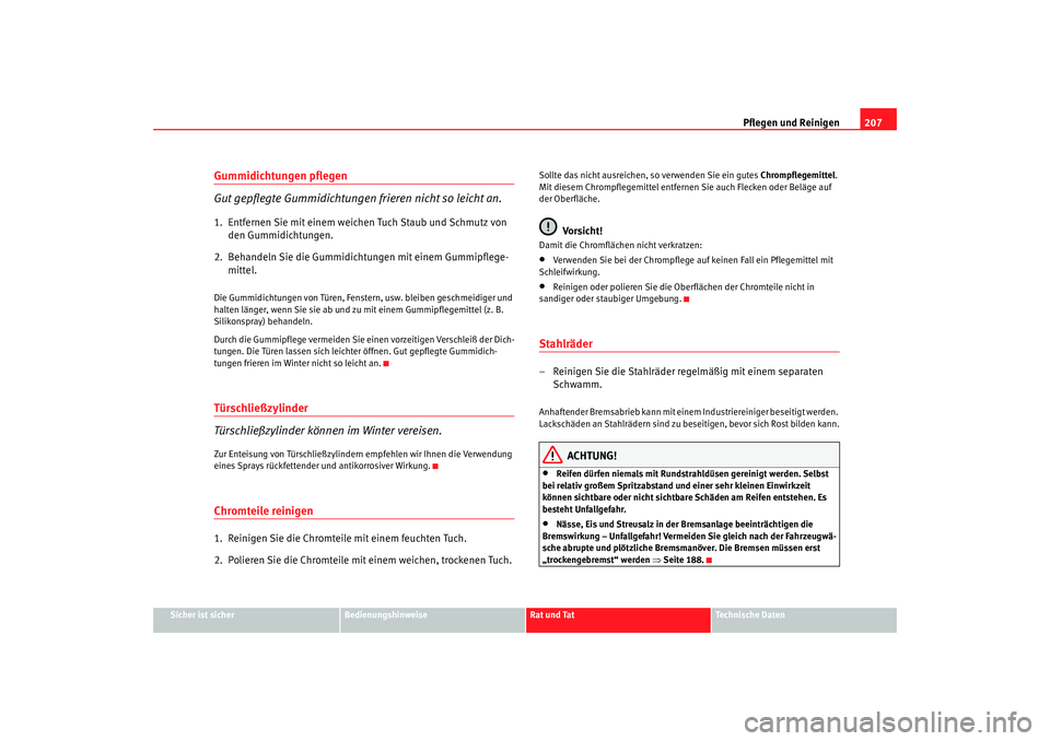 Seat Altea 2007 Betriebsanleitung (in German) Pflegen und Reinigen207
Sicher ist sicher
Bedienungshinweise
Rat und Tat
Technische Daten
Gummidichtungen pflegen
Gut gepflegte Gummidichtungen frieren nicht so leicht an.1. Entfernen Sie mit einem w Seat Altea 2007 Betriebsanleitung (in German) Pflegen und Reinigen207
Sicher ist sicher
Bedienungshinweise
Rat und Tat
Technische Daten
Gummidichtungen pflegen
Gut gepflegte Gummidichtungen frieren nicht so leicht an.1. Entfernen Sie mit einem w