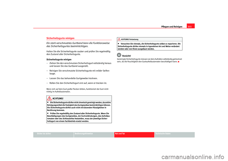 Seat Altea 2007 Betriebsanleitung (in German) Pflegen und Reinigen211
Sicher ist sicher
Bedienungshinweise
Rat und Tat
Technische Daten
Sicherheitsgurte reinigen
Ein stark verschmutztes Gurtband kann die Funktionsweise
des Sicherheitsgurtes beei Seat Altea 2007 Betriebsanleitung (in German) Pflegen und Reinigen211
Sicher ist sicher
Bedienungshinweise
Rat und Tat
Technische Daten
Sicherheitsgurte reinigen
Ein stark verschmutztes Gurtband kann die Funktionsweise
des Sicherheitsgurtes beei