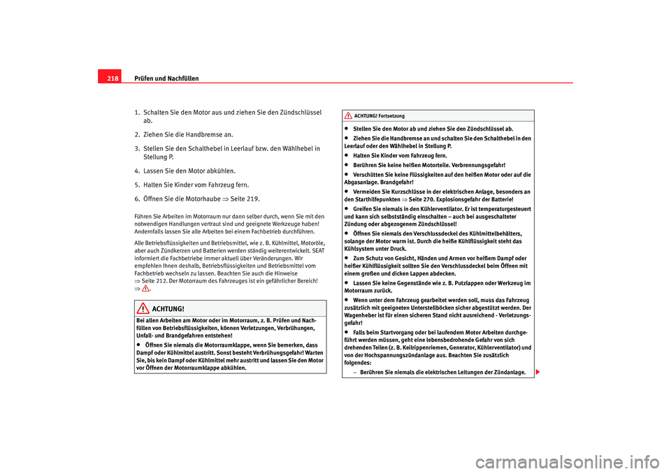 Seat Altea 2007 Betriebsanleitung (in German) Prüfen und Nachfüllen
218
1. Schalten Sie den Motor aus und ziehen Sie den Zündschlüssel ab.
2. Ziehen Sie die Handbremse an.
3. Stellen Sie den Schalthebel in Leerlauf bzw. den Wählhebel in Seat Altea 2007 Betriebsanleitung (in German) Prüfen und Nachfüllen
218
1. Schalten Sie den Motor aus und ziehen Sie den Zündschlüssel ab.
2. Ziehen Sie die Handbremse an.
3. Stellen Sie den Schalthebel in Leerlauf bzw. den Wählhebel in