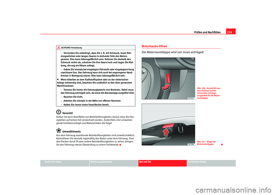 Seat Altea 2007 Betriebsanleitung (in German) Prüfen und Nachfüllen219
Sicher ist sicher
Bedienungshinweise
Rat und Tat
Technische Daten
−
Vermeiden Sie unbedingt, dass Sie z. B. mit Schmuck, losen Klei-
dungsstücken oder langen Haaren in dr Seat Altea 2007 Betriebsanleitung (in German) Prüfen und Nachfüllen219
Sicher ist sicher
Bedienungshinweise
Rat und Tat
Technische Daten
−
Vermeiden Sie unbedingt, dass Sie z. B. mit Schmuck, losen Klei-
dungsstücken oder langen Haaren in dr