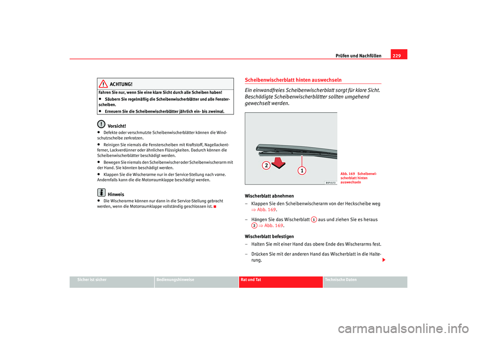 Seat Altea 2007 Betriebsanleitung (in German) Prüfen und Nachfüllen229
Sicher ist sicher
Bedienungshinweise
Rat und Tat
Technische Daten
ACHTUNG!
Fahren Sie nur, wenn Sie eine klare Sicht durch alle Scheiben haben!•
Säubern Sie regelmäßig Seat Altea 2007 Betriebsanleitung (in German) Prüfen und Nachfüllen229
Sicher ist sicher
Bedienungshinweise
Rat und Tat
Technische Daten
ACHTUNG!
Fahren Sie nur, wenn Sie eine klare Sicht durch alle Scheiben haben!•
Säubern Sie regelmäßig