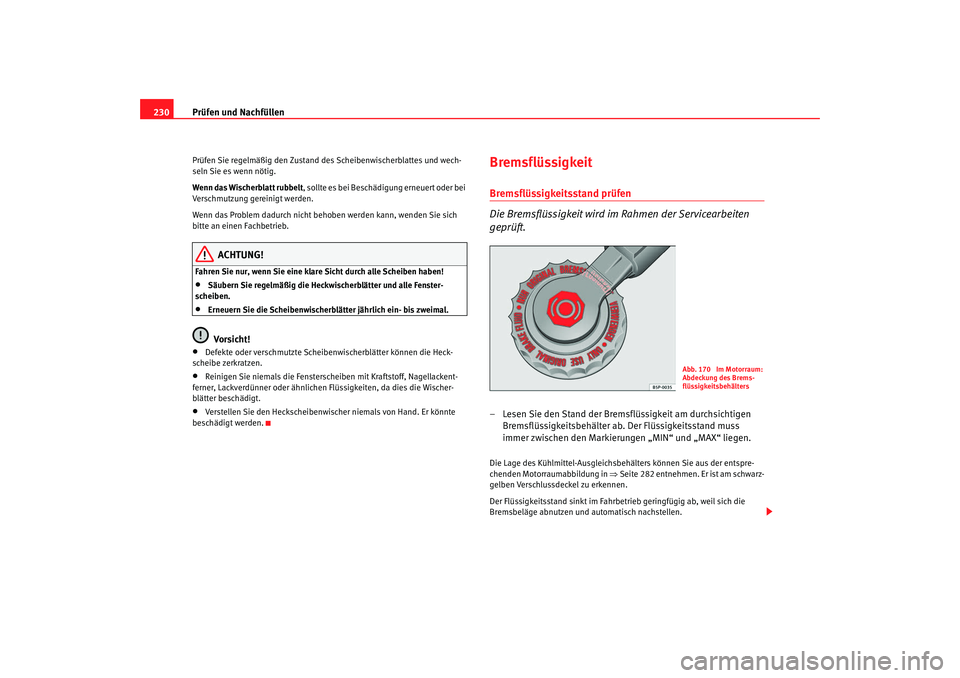Seat Altea 2007 Betriebsanleitung (in German) Prüfen und Nachfüllen
230Prüfen Sie regelmäßig den Zustand des Scheibenwischerblattes und wech-
seln Sie es wenn nötig.
Wenn das Wischerblatt rubbelt , sollte es bei Beschädigung erneuert oder Seat Altea 2007 Betriebsanleitung (in German) Prüfen und Nachfüllen
230Prüfen Sie regelmäßig den Zustand des Scheibenwischerblattes und wech-
seln Sie es wenn nötig.
Wenn das Wischerblatt rubbelt , sollte es bei Beschädigung erneuert oder