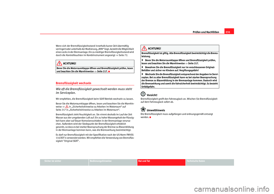 Seat Altea 2007 Betriebsanleitung (in German) Prüfen und Nachfüllen231
Sicher ist sicher
Bedienungshinweise
Rat und Tat
Technische Daten
Wenn sich der Bremsflüssigkeitsstand innerhalb kurzer Zeit übermäßig
verringert oder unterhalb der Mar Seat Altea 2007 Betriebsanleitung (in German) Prüfen und Nachfüllen231
Sicher ist sicher
Bedienungshinweise
Rat und Tat
Technische Daten
Wenn sich der Bremsflüssigkeitsstand innerhalb kurzer Zeit übermäßig
verringert oder unterhalb der Mar
