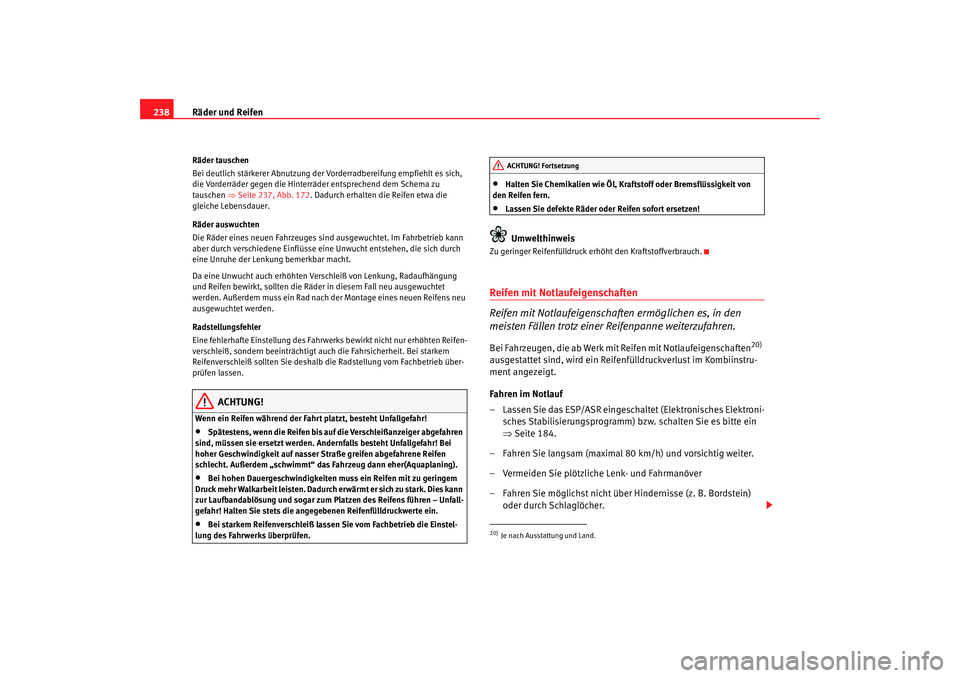 Seat Altea 2007 Betriebsanleitung (in German) Räder und Reifen
238Räder tauschen
Bei deutlich stärkerer Abnutzung der Vorderradbereifung empfiehlt es sich,
die Vorderräder gegen die Hinterrä der entsprechend dem Schema zu
tauschen ⇒Seit Seat Altea 2007 Betriebsanleitung (in German) Räder und Reifen
238Räder tauschen
Bei deutlich stärkerer Abnutzung der Vorderradbereifung empfiehlt es sich,
die Vorderräder gegen die Hinterrä der entsprechend dem Schema zu
tauschen ⇒Seit