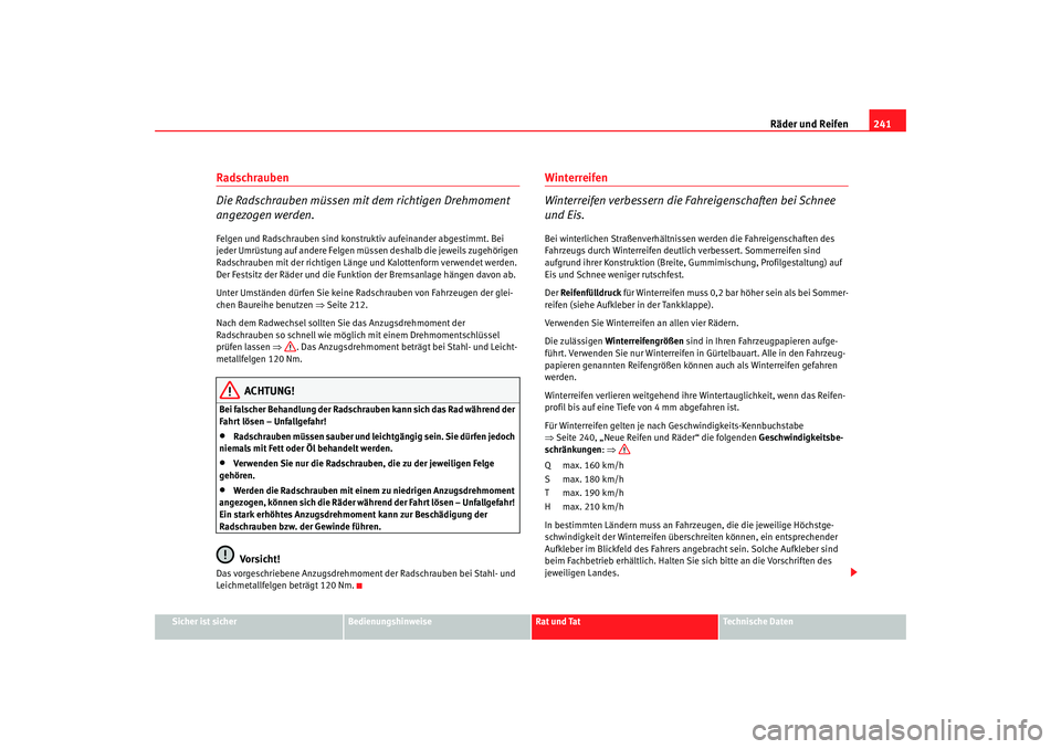 Seat Altea 2007 Betriebsanleitung (in German) Räder und Reifen241
Sicher ist sicher
Bedienungshinweise
Rat und Tat
Technische Daten
Radschrauben
Die Radschrauben müssen mit dem richtigen Drehmoment
angezogen werden.Felgen und Radschrauben sin Seat Altea 2007 Betriebsanleitung (in German) Räder und Reifen241
Sicher ist sicher
Bedienungshinweise
Rat und Tat
Technische Daten
Radschrauben
Die Radschrauben müssen mit dem richtigen Drehmoment
angezogen werden.Felgen und Radschrauben sin