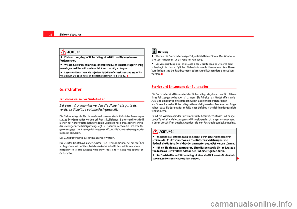 Seat Altea 2007  Betriebsanleitung (in German) Sicherheitsgurte
28
ACHTUNG!
•
Ein falsch angelegter Sicherheitsgurt erhöht das Risiko schwerer 
Verletzungen.
•
Weisen Sie vor jeder Fahrt alle Mitfahrer an, den Sicherheitsgurt richtig 
anzuleg