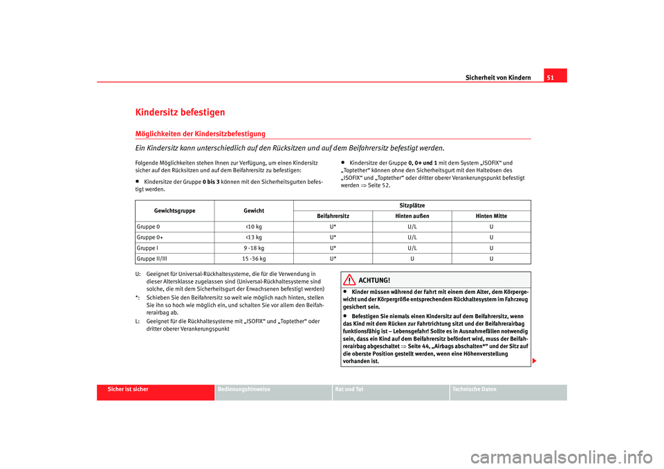 Seat Altea 2007  Betriebsanleitung (in German) Sicherheit von Kindern51
Sicher ist sicher
Bedienungshinweise
Rat und Tat
Technische Daten
Kindersitz befestigenMöglichkeiten der Kindersitzbefestigung
Ein Kindersitz kann unterschiedlich auf den Rü