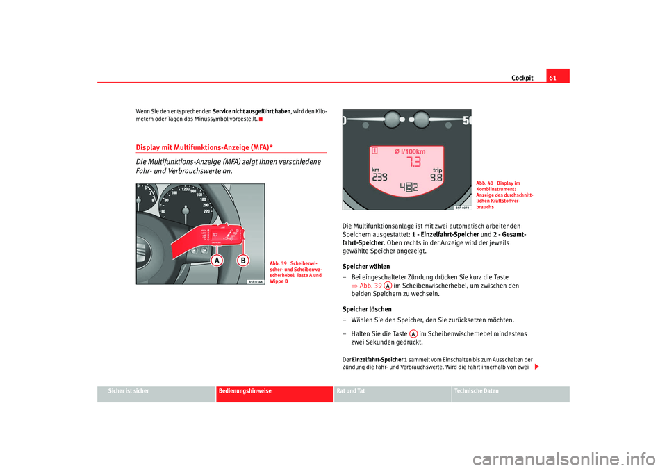 Seat Altea 2007 Betriebsanleitung (in German) Cockpit61
Sicher ist sicher
Bedienungshinweise
Rat und Tat
Technische Daten
Wenn Sie den entsprechenden
Service nicht ausgeführt haben , wird den Kilo-
metern oder Tagen das Minussymbol vorgestellt. Seat Altea 2007 Betriebsanleitung (in German) Cockpit61
Sicher ist sicher
Bedienungshinweise
Rat und Tat
Technische Daten
Wenn Sie den entsprechenden
Service nicht ausgeführt haben , wird den Kilo-
metern oder Tagen das Minussymbol vorgestellt.