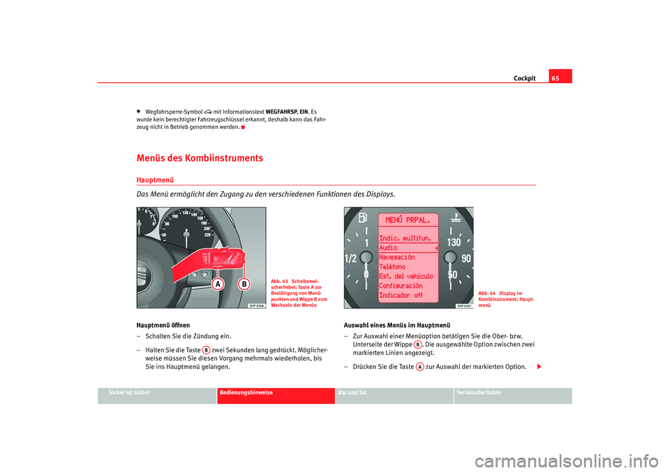 Seat Altea 2007 Betriebsanleitung (in German) Cockpit65
Sicher ist sicher
Bedienungshinweise
Rat und Tat
Technische Daten
•
Wegfahrsperre-Symbol
mit Informationstext WEGFAHRSP. EIN. Es
wurde kein berechtigter Fahrzeugschlüssel erkannt, Seat Altea 2007 Betriebsanleitung (in German) Cockpit65
Sicher ist sicher
Bedienungshinweise
Rat und Tat
Technische Daten
•
Wegfahrsperre-Symbol
mit Informationstext WEGFAHRSP. EIN. Es
wurde kein berechtigter Fahrzeugschlüssel erkannt,
