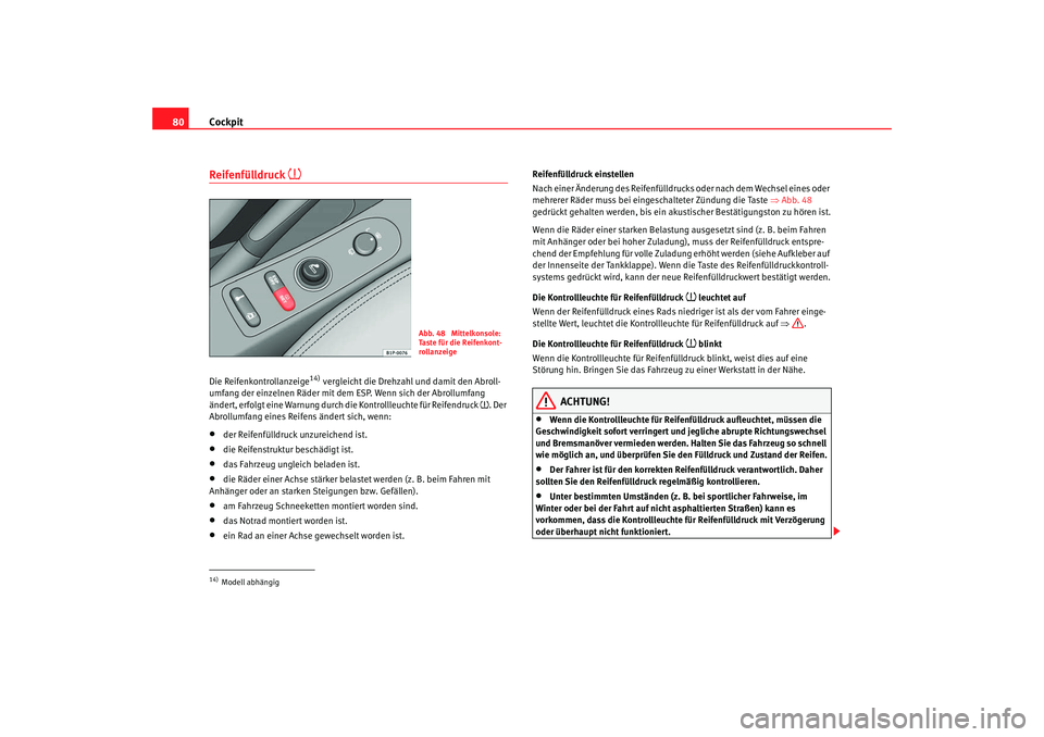 Seat Altea 2007 Betriebsanleitung (in German) Cockpit
80Reifenfülldruck
Die Reifenkontrollanzeige
14) vergleicht die Drehzahl und damit den Abroll-
umfang der einzelnen Räder mit dem ESP. Wenn sich der Abrollumfang
ändert, erfolgt eine Seat Altea 2007 Betriebsanleitung (in German) Cockpit
80Reifenfülldruck
Die Reifenkontrollanzeige
14) vergleicht die Drehzahl und damit den Abroll-
umfang der einzelnen Räder mit dem ESP. Wenn sich der Abrollumfang
ändert, erfolgt eine