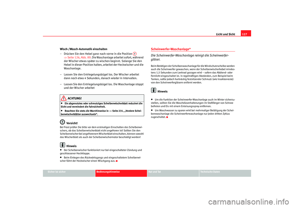 Seat Altea XL 2007 Betriebsanleitung (in German) Licht und Sicht127
Sicher ist sicher
Bedienungshinweise
Rat und Tat
Technische Daten
Wisch-/Wasch-Automatik einschalten
– Drücken Sie den Hebel ganz nach vorne in die Position
⇒Seite 126, Abb. Seat Altea XL 2007 Betriebsanleitung (in German) Licht und Sicht127
Sicher ist sicher
Bedienungshinweise
Rat und Tat
Technische Daten
Wisch-/Wasch-Automatik einschalten
– Drücken Sie den Hebel ganz nach vorne in die Position
⇒Seite 126, Abb.