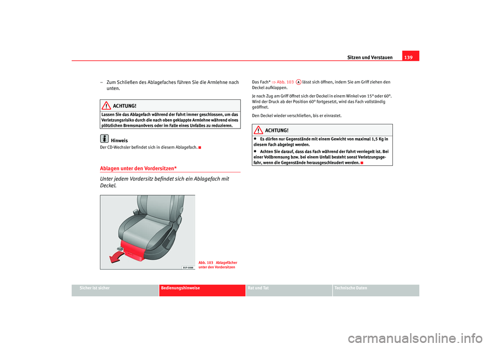 Seat Altea XL 2007  Betriebsanleitung (in German) Sitzen und Verstauen139
Sicher ist sicher
Bedienungshinweise
Rat und Tat
Technische Daten
– Zum Schließen des Ablagefaches führen Sie die Armlehne nach 
unten.
ACHTUNG!
Lassen Sie das Ablagefach w