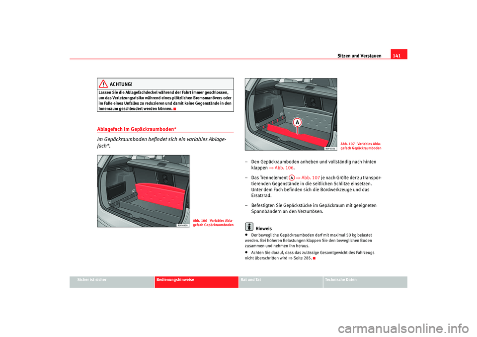 Seat Altea XL 2007  Betriebsanleitung (in German) Sitzen und Verstauen141
Sicher ist sicher
Bedienungshinweise
Rat und Tat
Technische Daten
ACHTUNG!
Lassen Sie die Ablagefachdeckel während der Fahrt immer geschlossen, 
um das Verletzungsrisiko währ