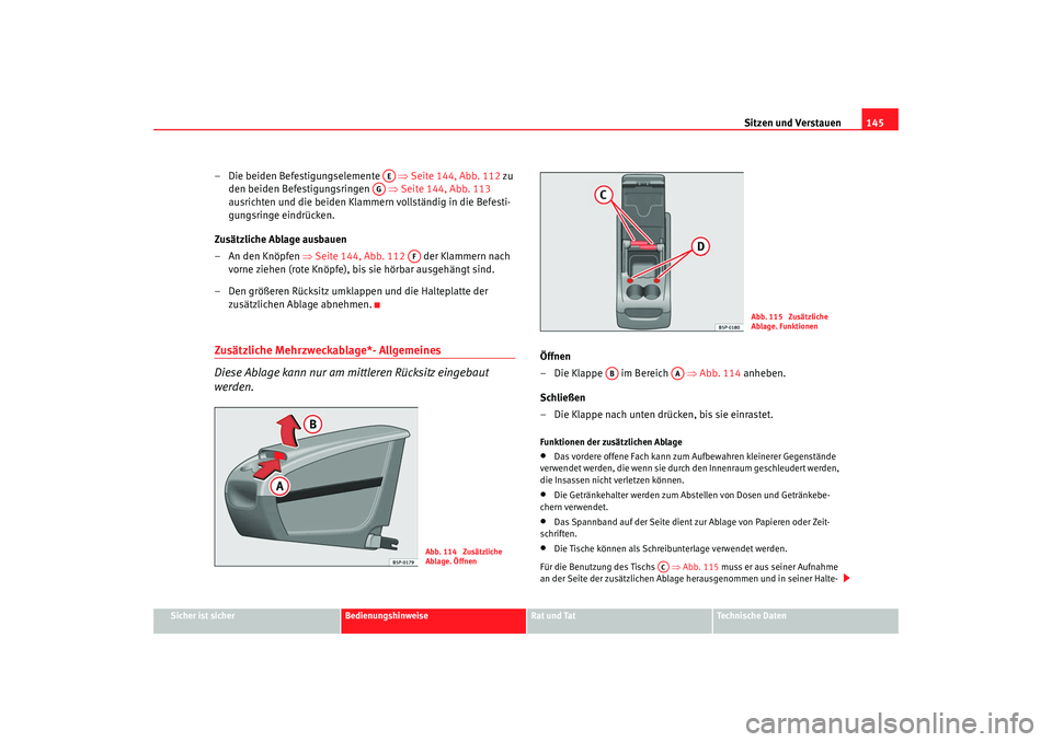 Seat Altea XL 2007  Betriebsanleitung (in German) Sitzen und Verstauen145
Sicher ist sicher
Bedienungshinweise
Rat und Tat
Technische Daten
– Die beiden Befestigungselemente    ⇒Seite 144, Abb. 112 zu 
den beiden Befestigungsringen    ⇒Seite 14
