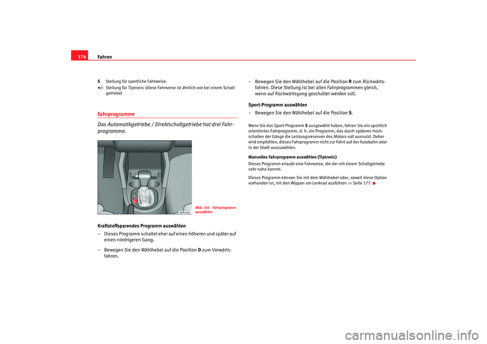 Seat Altea XL 2007  Betriebsanleitung (in German) Fahren
174S Stellung für sportliche Fahrweise.
+/- Stellung für Tiptronic (diese Fahrweise ist ähnlich wie bei einem Schalt-
getriebe)Fahrprogramme
Das Automatikgetriebe / Direktsc haltgetriebe hat