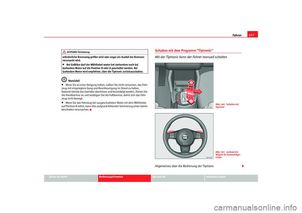 Seat Altea XL 2007  Betriebsanleitung (in German) Fahren177
Sicher ist sicher
Bedienungshinweise
Rat und Tat
Technische Daten
erforderliche Bremsweg größer wird oder sogar ein Ausfall der Bremsen 
verursacht wird.
•
Bei Gefällen darf der Wählhe