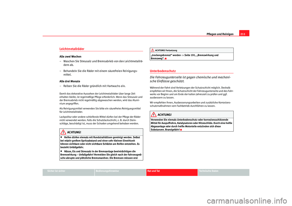 Seat Altea XL 2007 Betriebsanleitung (in German) Pflegen und Reinigen211
Sicher ist sicher
Bedienungshinweise
Rat und Tat
Technische Daten
LeichtmetallräderAlle zwei Wochen
– Waschen Sie Streusalz und Bremsabrieb von den Leichtmetallrä-
dern ab. Seat Altea XL 2007 Betriebsanleitung (in German) Pflegen und Reinigen211
Sicher ist sicher
Bedienungshinweise
Rat und Tat
Technische Daten
LeichtmetallräderAlle zwei Wochen
– Waschen Sie Streusalz und Bremsabrieb von den Leichtmetallrä-
dern ab.