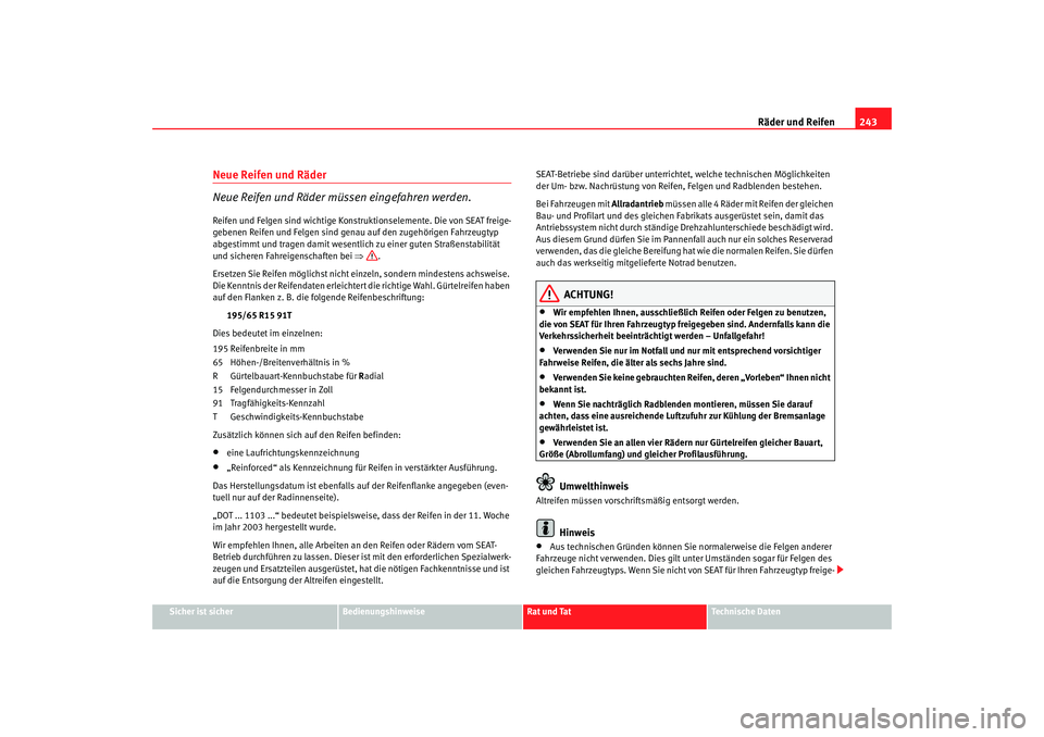 Seat Altea XL 2007 Betriebsanleitung (in German) Räder und Reifen243
Sicher ist sicher
Bedienungshinweise
Rat und Tat
Technische Daten
Neue Reifen und Räder
Neue Reifen und Räder müssen eingefahren werden.Reifen und Felgen sind wichtige Konstruk Seat Altea XL 2007 Betriebsanleitung (in German) Räder und Reifen243
Sicher ist sicher
Bedienungshinweise
Rat und Tat
Technische Daten
Neue Reifen und Räder
Neue Reifen und Räder müssen eingefahren werden.Reifen und Felgen sind wichtige Konstruk