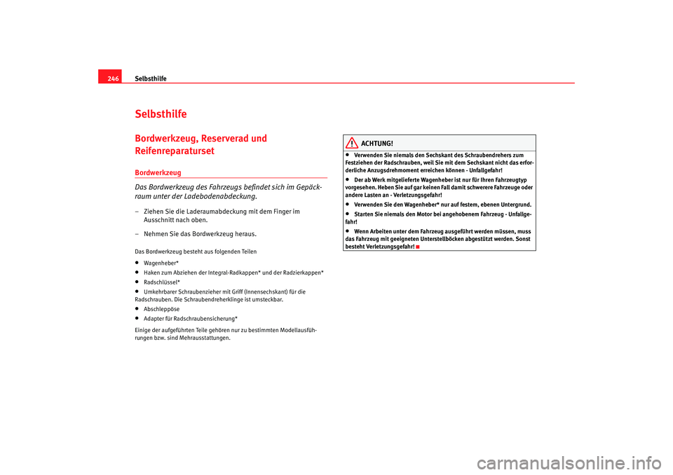 Seat Altea XL 2007 Betriebsanleitung (in German) Selbsthilfe
246SelbsthilfeBordwerkzeug, Reserverad und
ReifenreparatursetBordwerkzeug
Das Bordwerkzeug des Fahrzeugs befindet sich im Gepäck-
raum unter der Ladebodenabdeckung.– Ziehen Sie die Lad Seat Altea XL 2007 Betriebsanleitung (in German) Selbsthilfe
246SelbsthilfeBordwerkzeug, Reserverad und
ReifenreparatursetBordwerkzeug
Das Bordwerkzeug des Fahrzeugs befindet sich im Gepäck-
raum unter der Ladebodenabdeckung.– Ziehen Sie die Lad