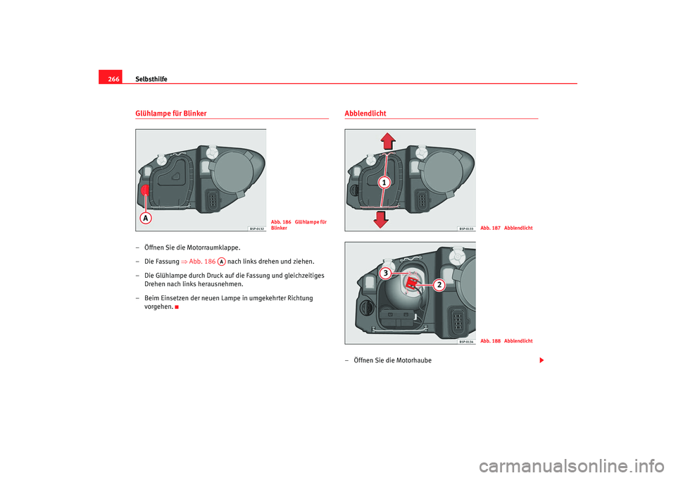 Seat Altea XL 2007 Betriebsanleitung (in German) Selbsthilfe
266Glühlampe für Blinker– Öffnen Sie die Motorraumklappe.
– Die Fassung ⇒Abb. 186 nach links drehen und ziehen.
– Die Glühlampe durch Druck auf die Fassung und gleichzeitig Seat Altea XL 2007 Betriebsanleitung (in German) Selbsthilfe
266Glühlampe für Blinker– Öffnen Sie die Motorraumklappe.
– Die Fassung ⇒Abb. 186 nach links drehen und ziehen.
– Die Glühlampe durch Druck auf die Fassung und gleichzeitig