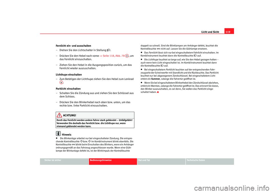 Seat Altea Freetrack 2007  Betriebsanleitung (in German) Licht und Sicht119
Sicher ist sicher
Bedienungshinweise
Rat und Tat
Technische Daten
Fernlicht ein- und ausschalten
– Drehen Sie den Lichtschalter in Stellung 

.
– Drücken Sie den Hebel nach 