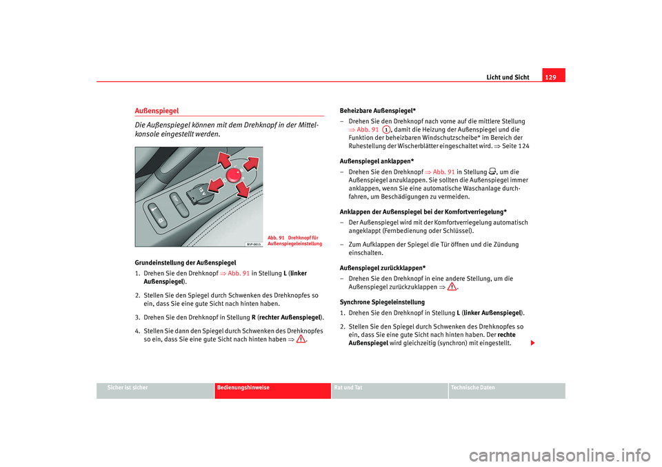 Seat Altea Freetrack 2007 Betriebsanleitung (in German) Licht und Sicht129
Sicher ist sicher
Bedienungshinweise
Rat und Tat
Technische Daten
Außenspiegel
Die Außenspiegel können mit dem Drehknopf in der Mittel-
konsole eingestellt werden.Grundeinstellu Seat Altea Freetrack 2007 Betriebsanleitung (in German) Licht und Sicht129
Sicher ist sicher
Bedienungshinweise
Rat und Tat
Technische Daten
Außenspiegel
Die Außenspiegel können mit dem Drehknopf in der Mittel-
konsole eingestellt werden.Grundeinstellu