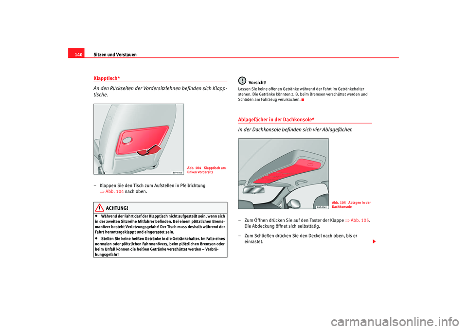 Seat Altea Freetrack 2007  Betriebsanleitung (in German) Sitzen und Verstauen
140Klapptisch*
An den Rückseiten der Vordersitzlehnen befinden sich Klapp-
tische.– Klappen Sie den Tisch zum Aufstellen in Pfeilrichtung 
⇒Abb. 104  nach oben.
ACHTUNG!
•
