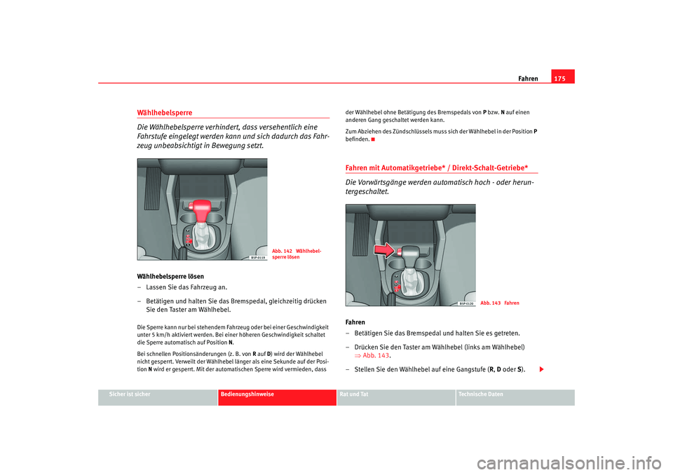 Seat Altea Freetrack 2007  Betriebsanleitung (in German) Fahren175
Sicher ist sicher
Bedienungshinweise
Rat und Tat
Technische Daten
Wählhebelsperre
Die Wählhebelsperre verhindert, dass versehentlich eine 
Fahrstufe eingelegt werden kann und sich dadurch 