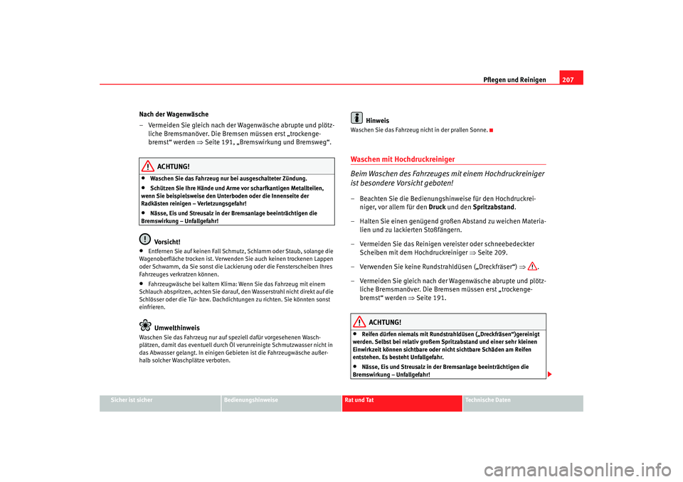 Seat Altea Freetrack 2007 Betriebsanleitung (in German) Pflegen und Reinigen207
Sicher ist sicher
Bedienungshinweise
Rat und Tat
Technische Daten
Nach der Wagenwäsche
– Vermeiden Sie gleich nach der Wagenwäsche abrupte und plötz-
liche Bremsmanöver. Seat Altea Freetrack 2007 Betriebsanleitung (in German) Pflegen und Reinigen207
Sicher ist sicher
Bedienungshinweise
Rat und Tat
Technische Daten
Nach der Wagenwäsche
– Vermeiden Sie gleich nach der Wagenwäsche abrupte und plötz-
liche Bremsmanöver.