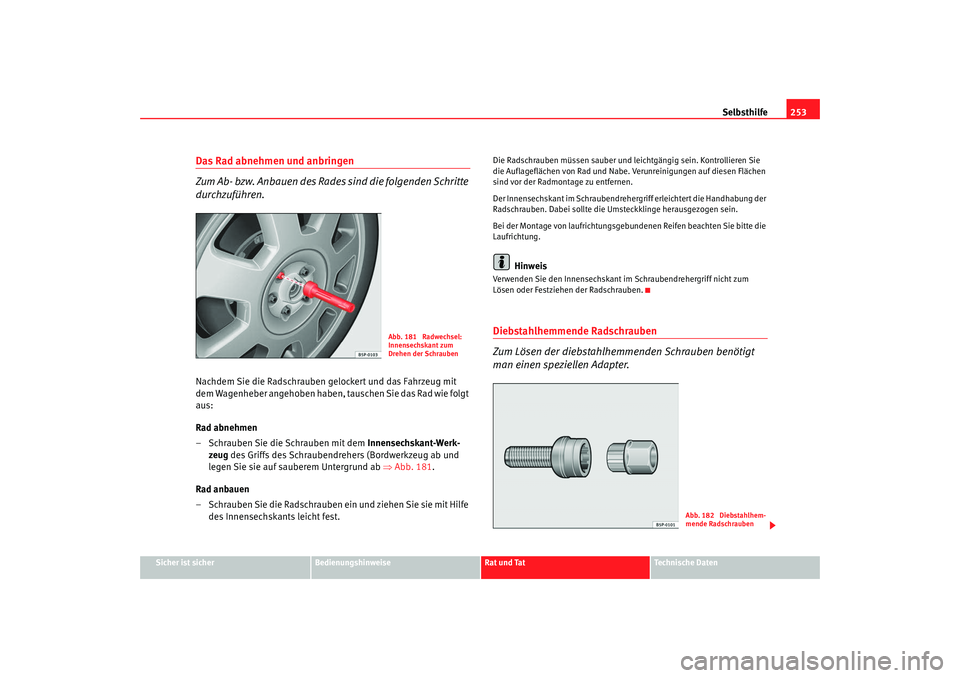Seat Altea Freetrack 2007  Betriebsanleitung (in German) Selbsthilfe253
Sicher ist sicher
Bedienungshinweise
Rat und Tat
Technische Daten
Das Rad abnehmen und anbringen 
Zum Ab- bzw. Anbauen des Rades sind die folgenden Schritte 
durchzuführen.Nachdem Sie 